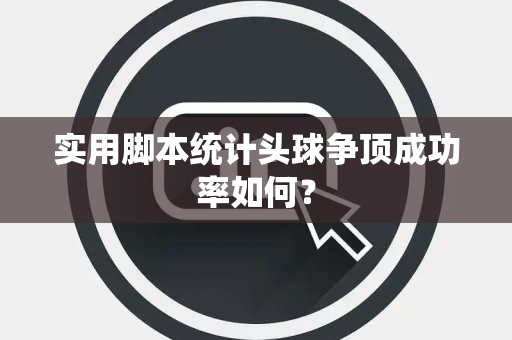 实用脚本统计头球争顶成功率如何？