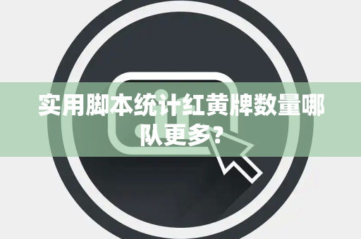 实用脚本统计红黄牌数量哪队更多？
