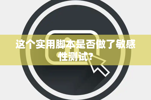 这个实用脚本是否做了敏感性测试？