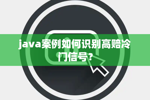 java案例如何识别高赔冷门信号？