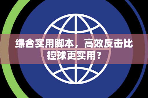 综合实用脚本，高效反击比控球更实用？