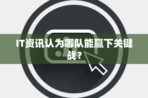 IT资讯认为哪队能赢下关键战？