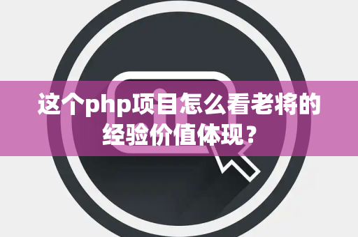 这个php项目怎么看老将的经验价值体现？