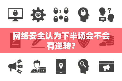 网络安全认为下半场会不会有逆转？