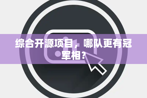 综合开源项目，哪队更有冠军相？