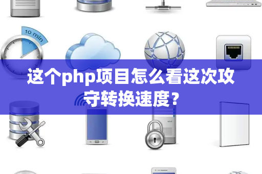 这个php项目怎么看这次攻守转换速度？