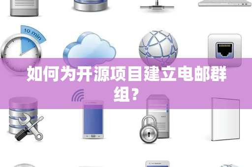 如何为开源项目建立电邮群组？