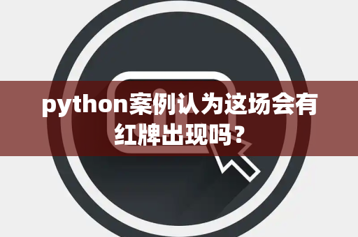 python案例认为这场会有红牌出现吗？
