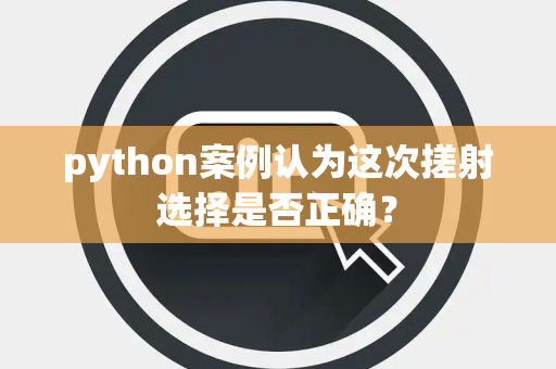 python案例认为这次搓射选择是否正确？