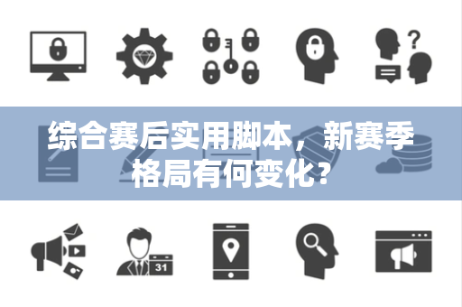 综合赛后实用脚本，新赛季格局有何变化？