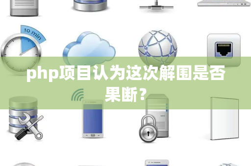 php项目认为这次解围是否果断？