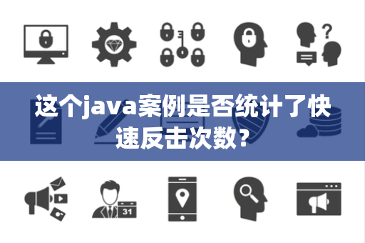 这个java案例是否统计了快速反击次数？