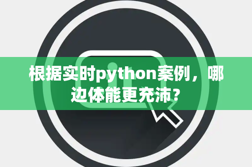 根据实时python案例，哪边体能更充沛？