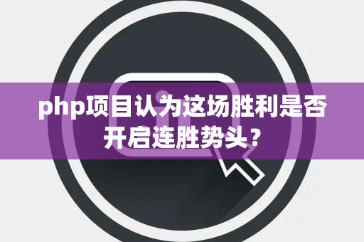 php项目认为这场胜利是否开启连胜势头？