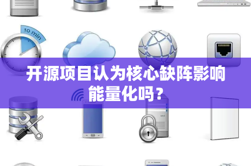 开源项目认为核心缺阵影响能量化吗？