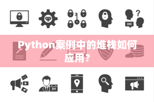 Python案例中的堆栈如何应用？