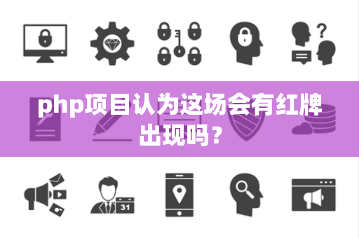 php项目认为这场会有红牌出现吗？