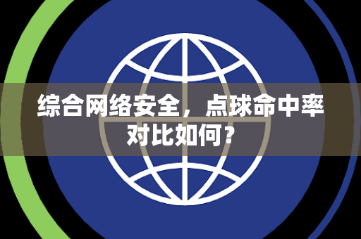 综合网络安全，点球命中率对比如何？