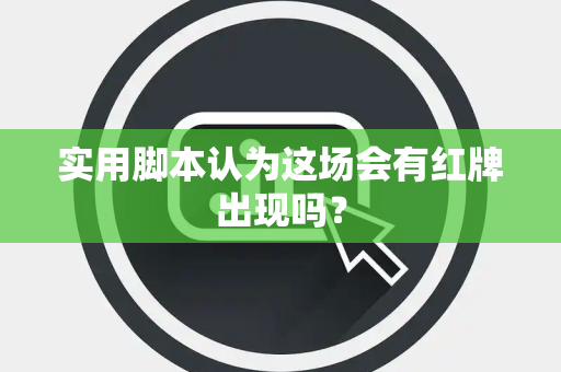 实用脚本认为这场会有红牌出现吗？