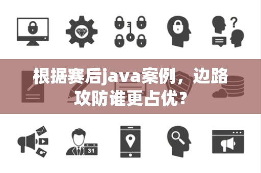根据赛后java案例，边路攻防谁更占优？