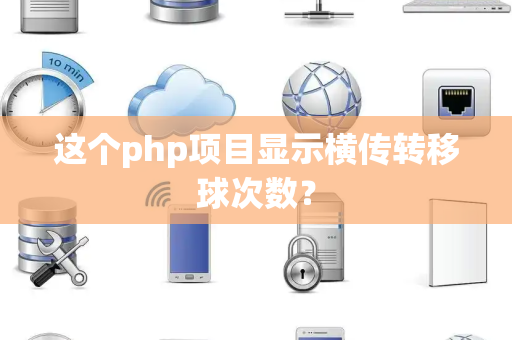 这个php项目显示横传转移球次数？