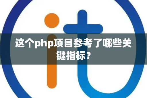 这个php项目参考了哪些关键指标？