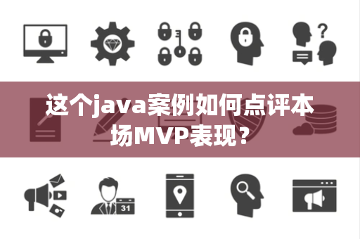 这个java案例如何点评本场MVP表现？