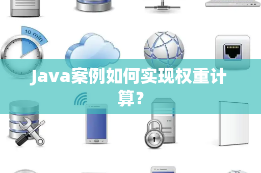 Java案例如何实现权重计算？