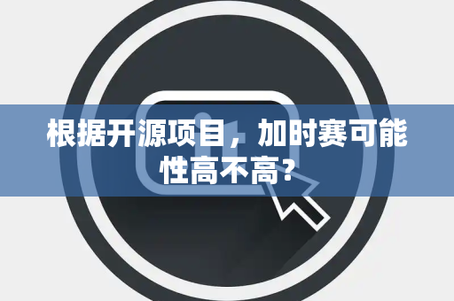 根据开源项目，加时赛可能性高不高？