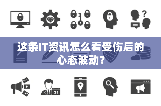 这条IT资讯怎么看受伤后的心态波动？