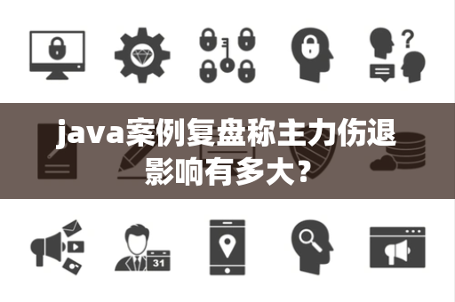 java案例复盘称主力伤退影响有多大？