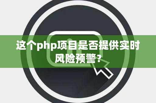 这个php项目是否提供实时风险预警？