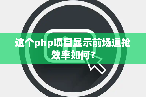 这个php项目显示前场逼抢效率如何？