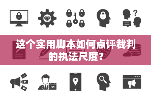 这个实用脚本如何点评裁判的执法尺度？