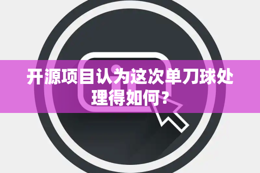 开源项目认为这次单刀球处理得如何？
