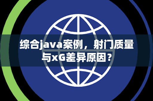 综合java案例，射门质量与xG差异原因？