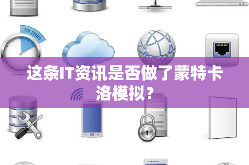 这条IT资讯是否做了蒙特卡洛模拟？
