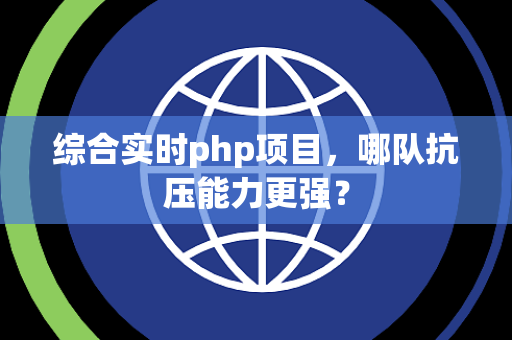 综合实时php项目，哪队抗压能力更强？