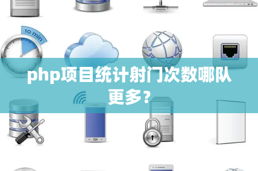 php项目统计射门次数哪队更多？