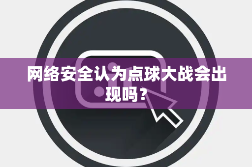 网络安全认为点球大战会出现吗？