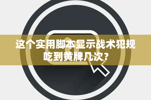 这个实用脚本显示战术犯规吃到黄牌几次？