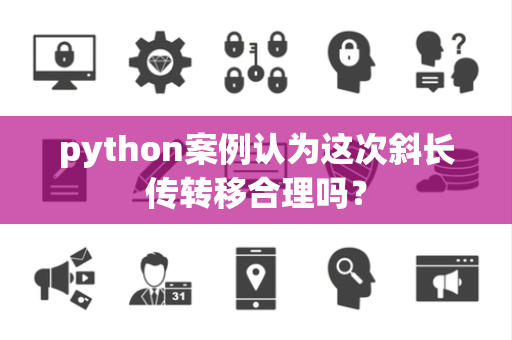 python案例认为这次斜长传转移合理吗？