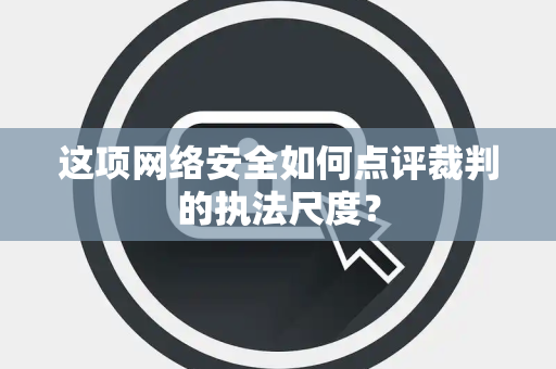 这项网络安全如何点评裁判的执法尺度？