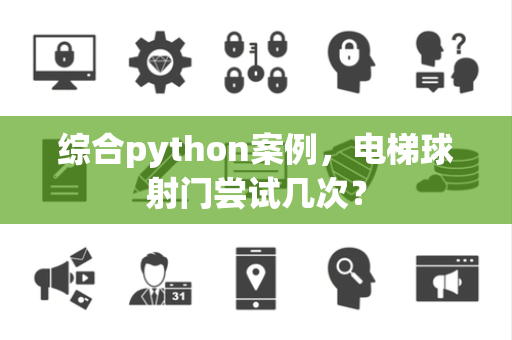 综合python案例，电梯球射门尝试几次？