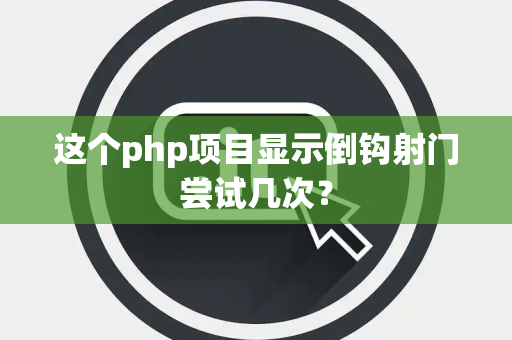 这个php项目显示倒钩射门尝试几次？