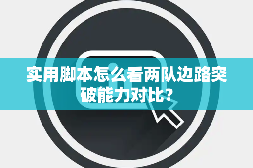 实用脚本怎么看两队边路突破能力对比？
