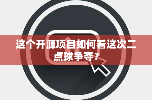 这个开源项目如何看这次二点球争夺？