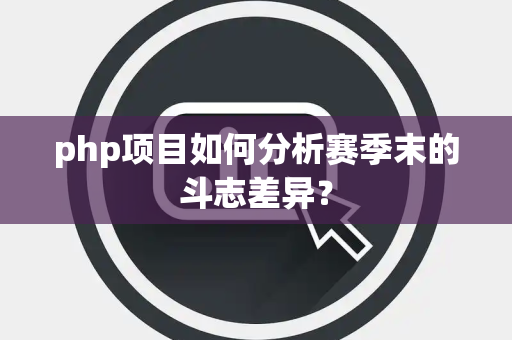 php项目如何分析赛季末的斗志差异？
