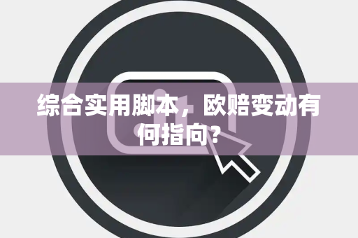 综合实用脚本，欧赔变动有何指向？
