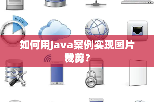如何用Java案例实现图片裁剪？